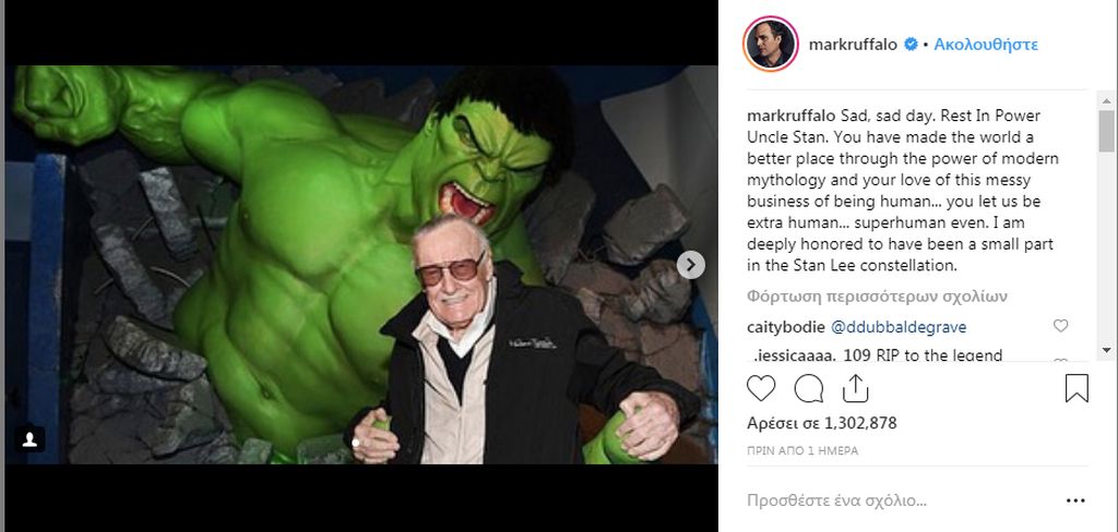 Ο Mark Rufallo που υποδύεται τον «Hulk» από το 2012 έως σήμερα στο μήνυμά του σημείωσε πως ο Stan Lee έκανε μέσα από τους ήρωές του τον κόσμο καλύτερο και πως και ο ίδιος ήταν πολύ περήφανος που υπήρξε μέρος του «σύμπαντος» του «θείου Lee».
